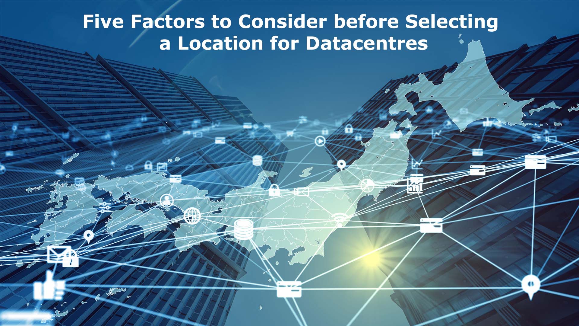 Five Factors to Consider before Selecting a Location for Datacentres